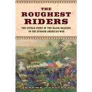 The Roughest Riders The Untold Story of the Black Soldiers in the Spanish-American War by Tuccille, Jerome, 9781613730461