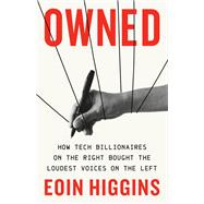 Owned How Tech Billionaires on the Right Bought the Loudest Voices on the Left by Higgins, Eoin, 9781645030461