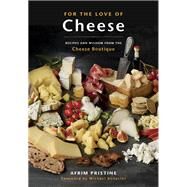 For the Love of Cheese Recipes and Wisdom from the Cheese Boutique: A Cookbook by Pristine, Afrim, 9780147530462
