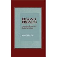 Beyond Ebonics Linguistic Pride and Racial Prejudice by Baugh, John, 9780195120462