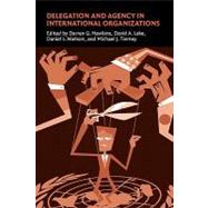 Delegation and Agency in International Organizations by Edited by Darren G. Hawkins , David A. Lake , Daniel L. Nielson , Michael J. Tierney, 9780521680462