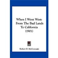 When I Went West : From the Bad Lands to California (1901) by Mcgonnigle, Robert D., 9781104930462