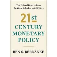 21st Century Monetary Policy The Federal Reserve from the Great Inflation to COVID-19 by Bernanke, Ben S., 9781324020462