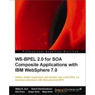 WS-BPEL 2. 0 for SOA Composite Applications with IBM WebSphere 7 : Define, model, implement, and monitor real-world BPEL 2. 0 business processes with SOA-powered BPM by Juric, Matjaz B.; Chandrasekaran, Swami; Frece, Ales, 9781849680462