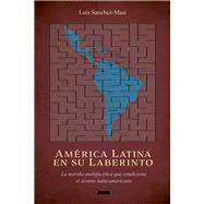 Amrica Latina en su Laberinto La maraa multifactica que condiciona el destino latinoamericano by Sanchez-Masi, Luis, 9781098300463