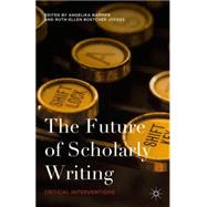 The Future of Scholarly Writing Critical Interventions by Bammer, Angelika; Boetcher Joeres, Ruth-Ellen, 9781137520463