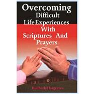Overcoming Difficult Life Experiences With Scriptures and Prayers by Hargraves, Kimberly Kay, 9781500470463