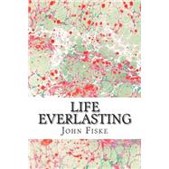 Life Everlasting by Fiske, John, 9781511430463
