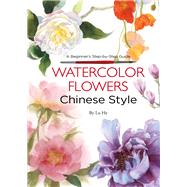 Watercolor Flowers Chinese Style A Beginner's Step-by-Step Guide by Lu, He, 9781602200463
