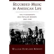 Recorded Music in American Life The Phonograph and Popular Memory, 1890-1945 by Kenney, William Howland, 9780195100464