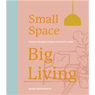 Small Space, Big Living Interior design to make every inch count by Hepworth, Sofie, 9780711290464