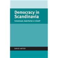 Democracy in Scandinavia Consensual, Majoritarian or Mixed? by Arter, David, 9780719070464