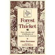 The Book of Forest & Thicket Trees, Shrubs, and Wildflowers of Eastern North America by Eastman, John; Hansen, Amelia, 9780811730464