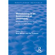 Manoeuvring in an Environment of Uncertainty: Structural Change and Social Action in Sub-Saharan Africa by Berner,Boel, 9781138740464