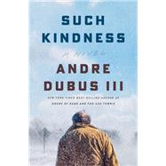 Such Kindness A Novel by Dubus, Andre, III, 9781324000464