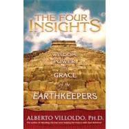 The Four Insights Wisdom, Power, and Grace of the Earthkeepers by Villoldo, Alberto, 9781401910464