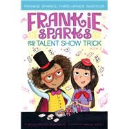 Frankie Sparks and the Talent Show Trick by Blakemore, Megan Frazer; Sarell, Nadja, 9781534430464