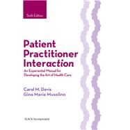 Patient Practitioner Interaction An Experiential Manual for Developing the Art of Health Care by Davis, Carol M.; Musolino, Gina Maria, 9781630910464