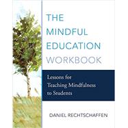 The Mindful Education Workbook Lessons for Teaching Mindfulness to Students by Rechtschaffen, Daniel, 9780393710465