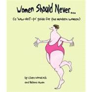 Women Should Never . . . (A How-NOT-to Guide for the Modern Woman) by Woodcock, Clare; Owen, Helena, 9780740750465