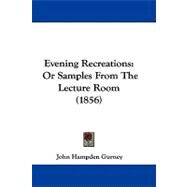 Evening Recreations : Or Samples from the Lecture Room (1856) by Gurney, John Hampden, 9781104070465