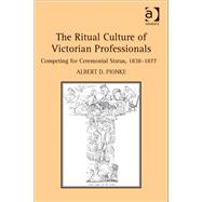 The Ritual Culture of Victorian Professionals: Competing for Ceremonial Status, 1838-1877 by Pionke,Albert D., 9781409470465
