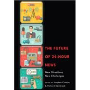 The Future of 24-Hour News by Cushion, Stephen; Sambrook, Richard, 9781433130465