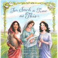 For Such a Time as This Stories of Women from the Bible, Retold for Girls by Smith, Angie; Brookshire, Breezy, 9781433680465