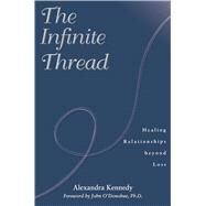 The Infinite Thread Healing Relationships Beyond Loss by Kennedy, Alexandra; O'Donohue, John, 9781582700465