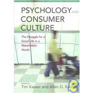 Psychology and Consumer Culture : The Struggle for a Good Life in a Materialistic World by Kasser, Tim, 9781591470465