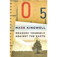 Measure Yourself Against the Earth by Kingwell, Mark, 9781771960465
