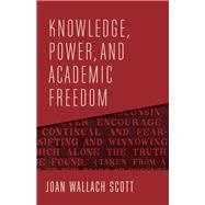 Knowledge, Power, and Academic Freedom by Scott, Joan Wallach, 9780231190466