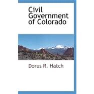 Civil Government of Colorado by Hatch, Dorus Reuben, 9780554860466