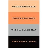 Uncomfortable Conversations with a Black Man by Acho, Emmanuel, 9781250800466