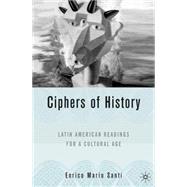 Ciphers of History Latin American Readings for a Cultural Age by Santi, Enrico Mario, 9781403970466