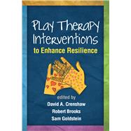 Play Therapy Interventions to Enhance Resilience by Crenshaw, David A.; Brooks, Robert; Goldstein, Sam, 9781462520466