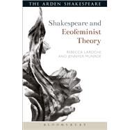 Shakespeare and Ecofeminist Theory by Munroe, Jennifer; Laroche, Rebecca; Gajowski, Evelyn, 9781472590466