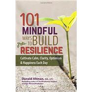 101 Mindful Ways to Build Resilience by Altman, Donald, 9781559570466