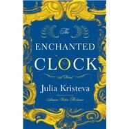 The Enchanted Clock by Kristeva, Julia; Mortimer, Armine Kotin, 9780231180467