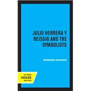 Julio Herrera y Reissig and the Symbolists by Bernard Gicovate, 9780520330467
