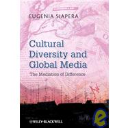 Cultural Diversity and Global Media The Mediation of Difference by Siapera, Eugenia, 9781405180467