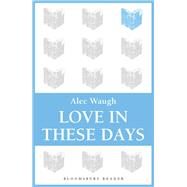 Love in These Days A Modern Story by Waugh, Alec, 9781448200467