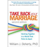 Take Back Your Marriage, Second Edition Sticking Together in a World That Pulls Us Apart by Doherty, William J., 9781462510467
