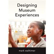 Designing Museum Experiences by Walhimer, Mark, 9781538150467