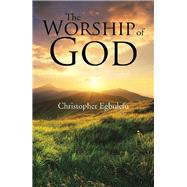 The Worship of God by Egbulefu, Christopher, 9781543480467