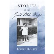 Stories of the Good Old Days by Chow, Rodney H, 9798350930467