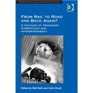 From Rail to Road and Back Again?: A Century of Transport Competition and Interdependency by Roth,Ralf, 9781409440468