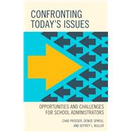 Confronting Today's Issues Opportunities and Challenges for School Administrators by Prosser, Chad; Spirou, Denise; Buller, Jeffrey L.,, 9781475850468