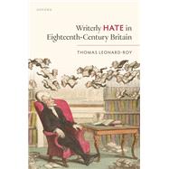 Writerly Hate in Eighteenth-Century Britain by Leonard-Roy, Thomas, 9780198980469