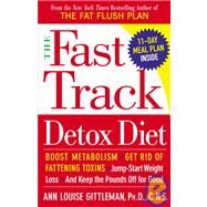 The Fast Track Detox Diet Boost metabolism, get rid of fattening toxins, jump-start weight loss and keep the pounds off for good by Gittleman, Ann Louise, 9780767920469